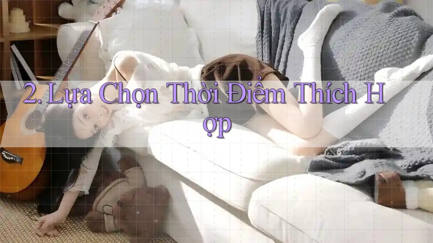 2. Lựa Chọn Thời Điểm Thích Hợp 2. Lựa Chọn Thời Điểm Thích Hợp