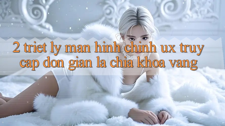 2. Triết Lý Màn hình chính UX: “Truy Cập Đơn Giản” Là Chìa Khóa Vàng 2. Triết Lý Màn hình chính UX: “Truy Cập Đơn Giản” Là Chìa Khóa Vàng
