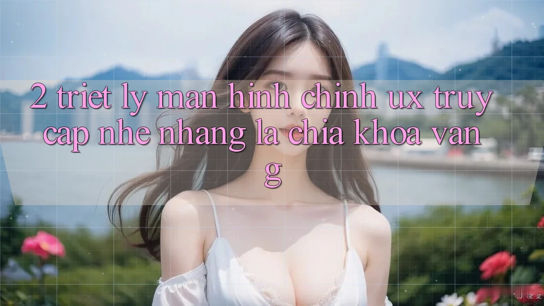2. Triết Lý Màn hình chính UX: “Truy Cập Nhẹ nhàng” Là Chìa Khóa Vàng 2. Triết Lý Màn hình chính UX: “Truy Cập Nhẹ nhàng” Là Chìa Khóa Vàng