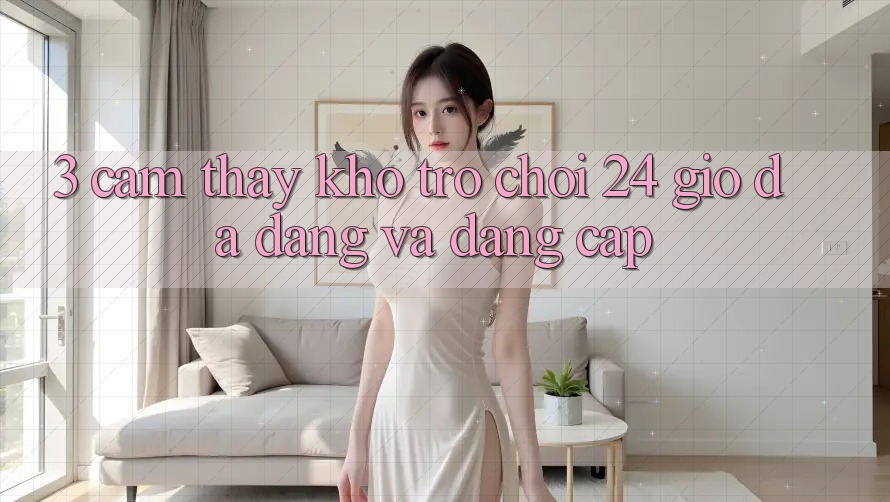 3. Cảm thấy Kho Trò chơi 24 Giờ Đa Dạng Và Đẳng cấp 3. Cảm thấy Kho Trò chơi 24 Giờ Đa Dạng Và Đẳng cấp