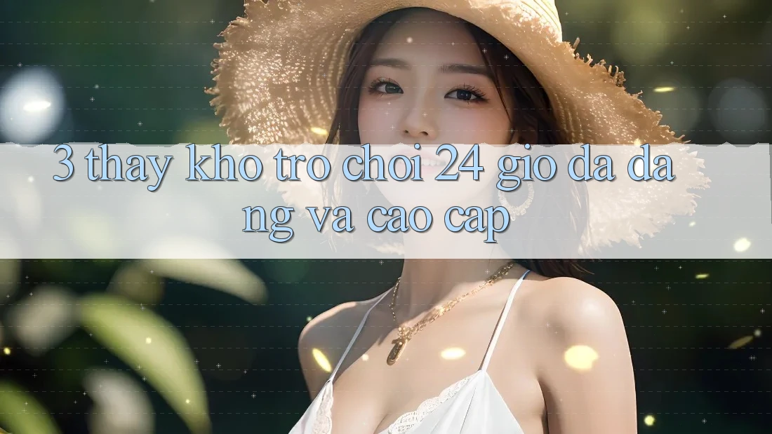 3. Thấy Kho Trò chơi 24 Giờ Đa Dạng Và Cao cấp