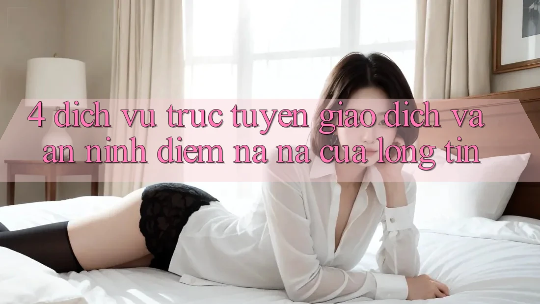 4. Dịch vụ trực tuyến Giao Dịch Và An ninh: Điểm Na ná Của Lòng Tin 4. Dịch vụ trực tuyến Giao Dịch Và An ninh: Điểm Na ná Của Lòng Tin