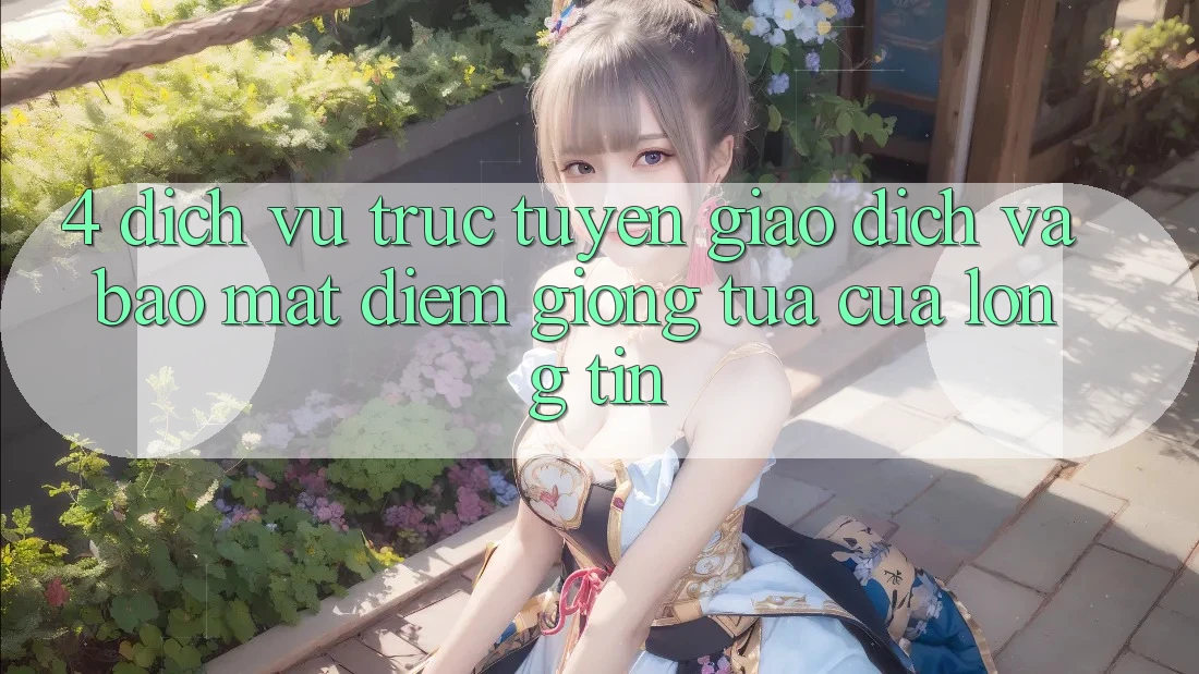 4. Dịch vụ trực tuyến Giao Dịch Và Bảo Mật: Điểm Giống tựa Của Lòng Tin