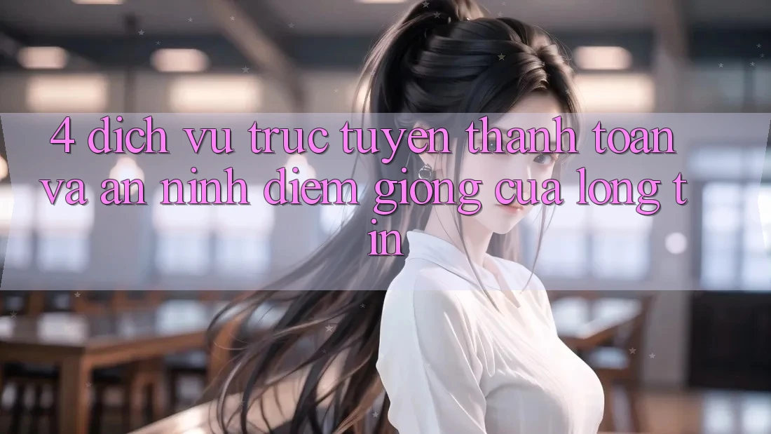 4. Dịch vụ trực tuyến Thanh toán Và An ninh: Điểm Giống Của Lòng Tin