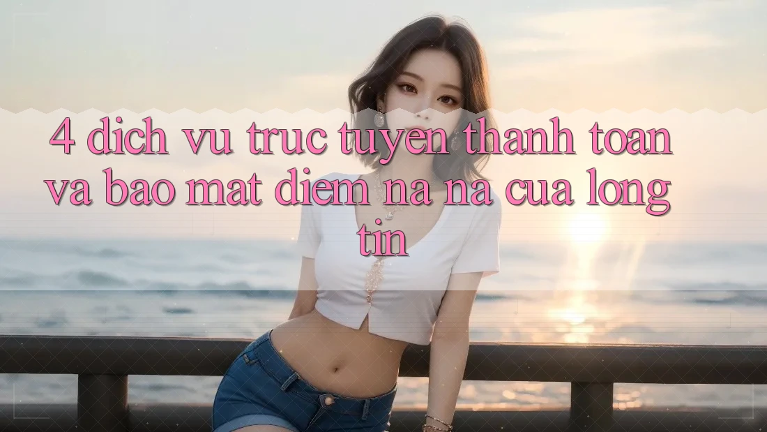 4. Dịch vụ trực tuyến Thanh toán Và Bảo Mật: Điểm Na ná Của Lòng Tin