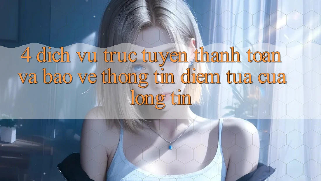 4. Dịch vụ trực tuyến Thanh toán Và Bảo vệ thông tin: Điểm Tựa Của Lòng Tin