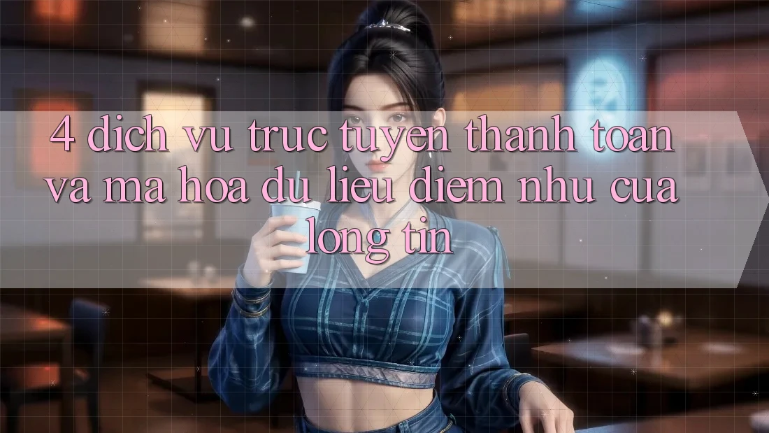 4. Dịch vụ trực tuyến Thanh toán Và Mã hóa dữ liệu: Điểm Như Của Lòng Tin 4. Dịch vụ trực tuyến Thanh toán Và Mã hóa dữ liệu: Điểm Như Của Lòng Tin