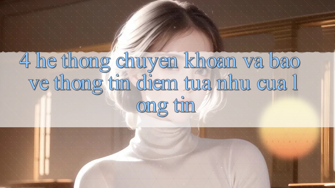 4. Hệ Thống Chuyển khoản Và Bảo vệ thông tin: Điểm Tựa như Của Lòng Tin 4. Hệ Thống Chuyển khoản Và Bảo vệ thông tin: Điểm Tựa như Của Lòng Tin
