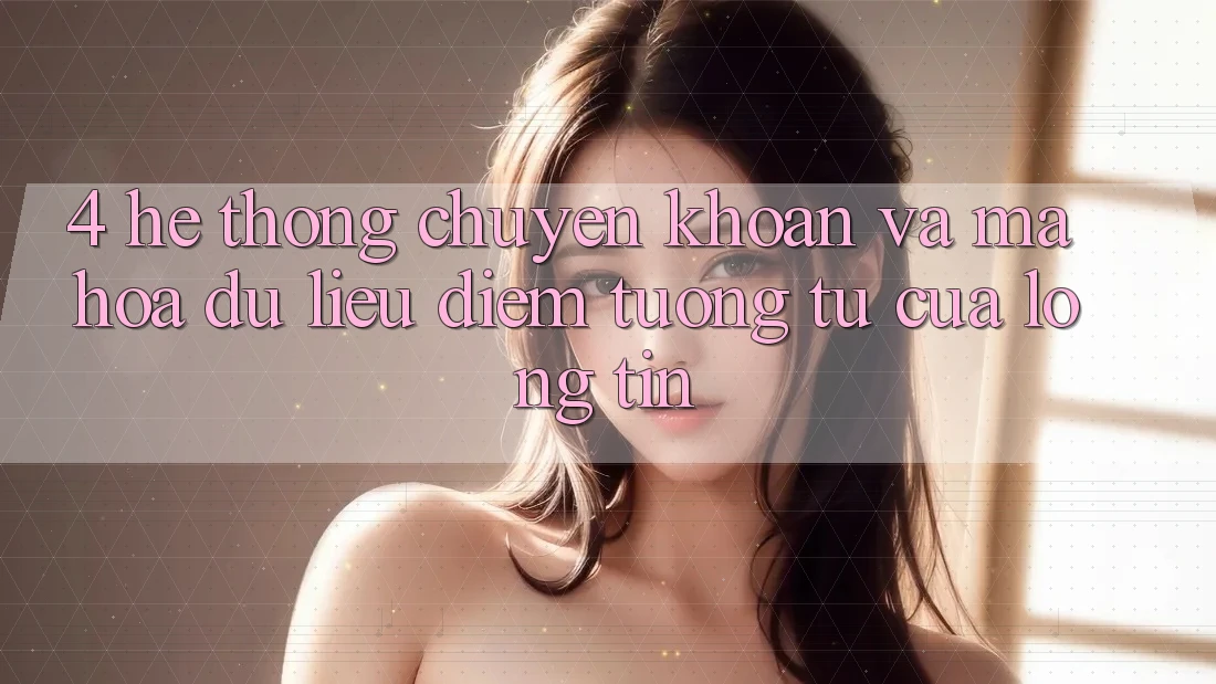4. Hệ Thống Chuyển khoản Và Mã hóa dữ liệu: Điểm Tương tự Của Lòng Tin