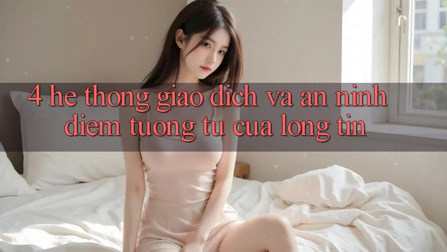 4. Hệ Thống Giao Dịch Và An ninh: Điểm Tương tự Của Lòng Tin 4. Hệ Thống Giao Dịch Và An ninh: Điểm Tương tự Của Lòng Tin