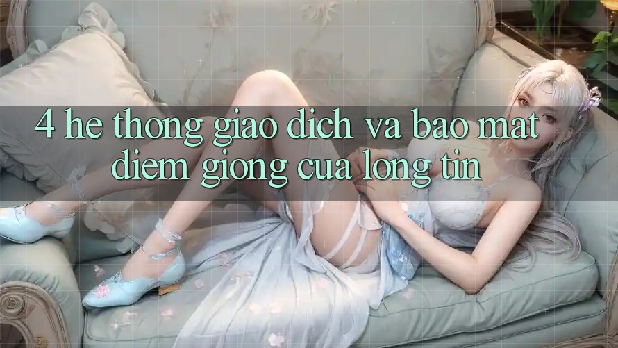 4. Hệ Thống Giao Dịch Và Bảo Mật: Điểm Giống Của Lòng Tin