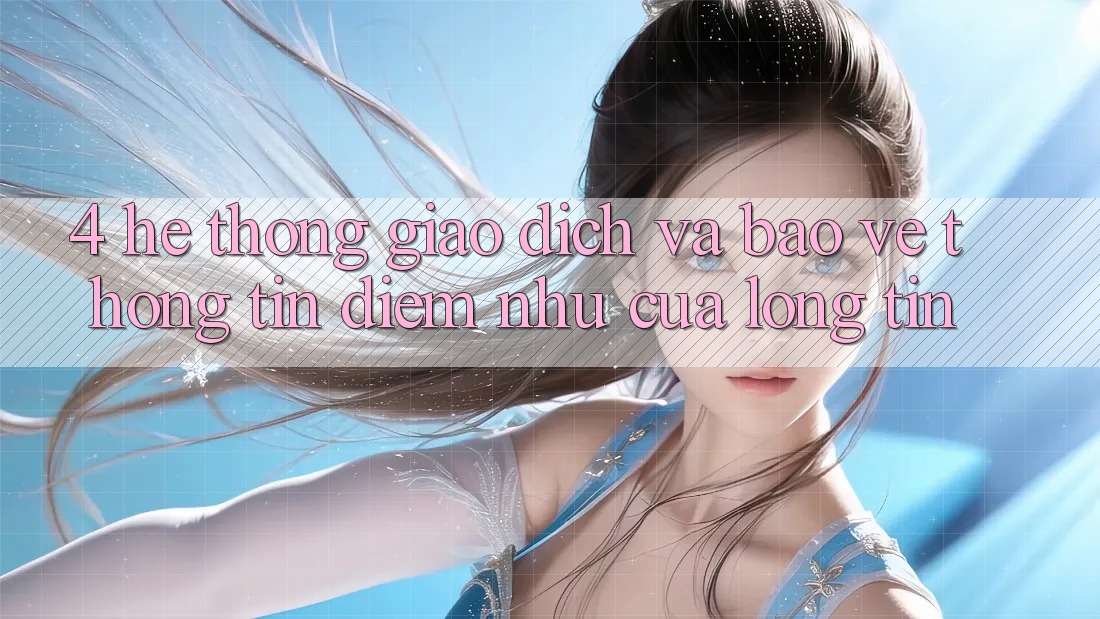 4. Hệ Thống Giao Dịch Và Bảo vệ thông tin: Điểm Như Của Lòng Tin 4. Hệ Thống Giao Dịch Và Bảo vệ thông tin: Điểm Như Của Lòng Tin