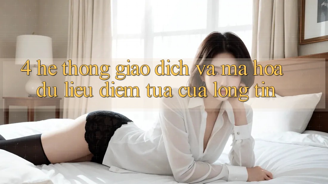 4. Hệ Thống Giao Dịch Và Mã hóa dữ liệu: Điểm Tựa Của Lòng Tin