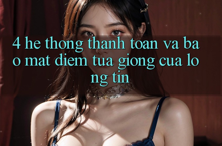 4. Hệ Thống Thanh toán Và Bảo Mật: Điểm Tựa giống Của Lòng Tin 4. Hệ Thống Thanh toán Và Bảo Mật: Điểm Tựa giống Của Lòng Tin