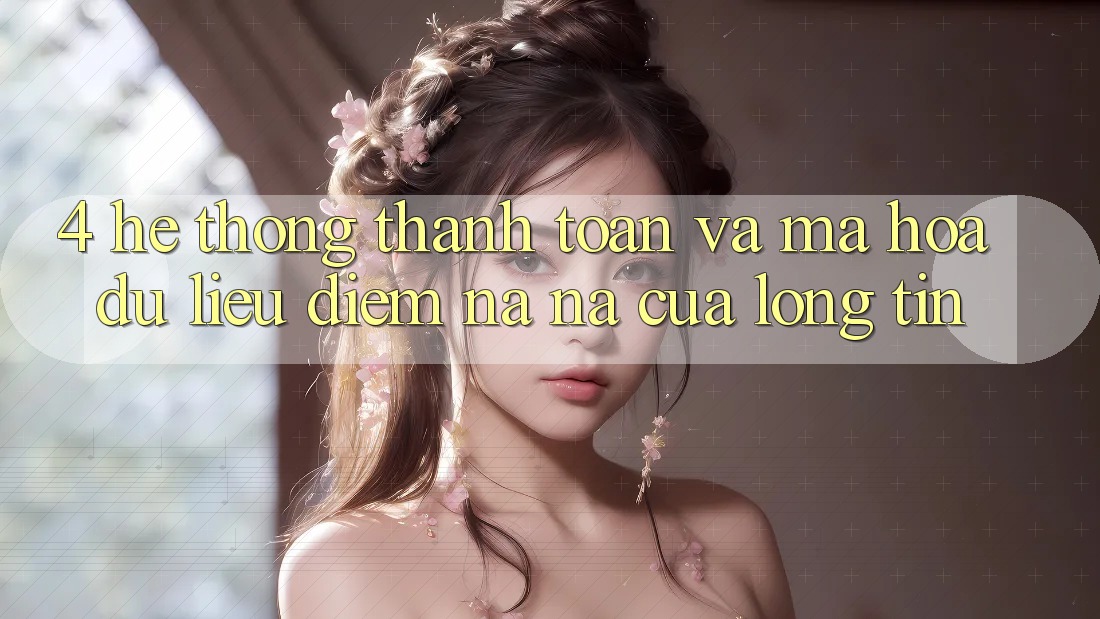 4. Hệ Thống Thanh toán Và Mã hóa dữ liệu: Điểm Na ná Của Lòng Tin