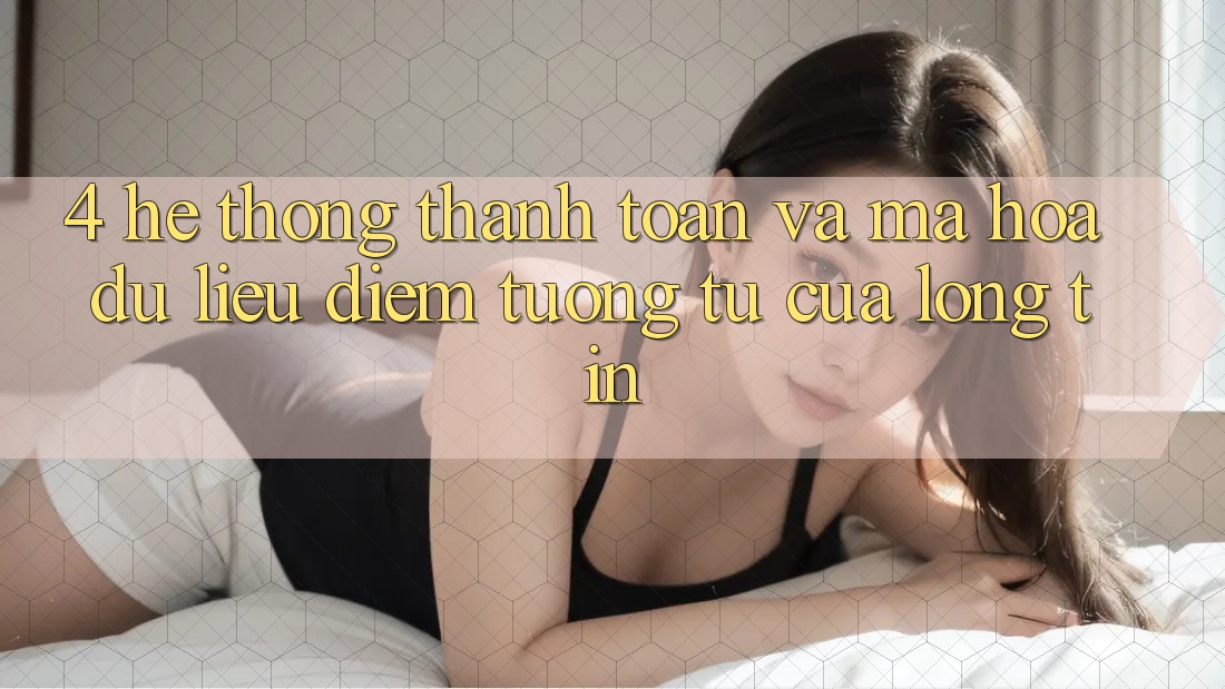 4. Hệ Thống Thanh toán Và Mã hóa dữ liệu: Điểm Tương tự Của Lòng Tin