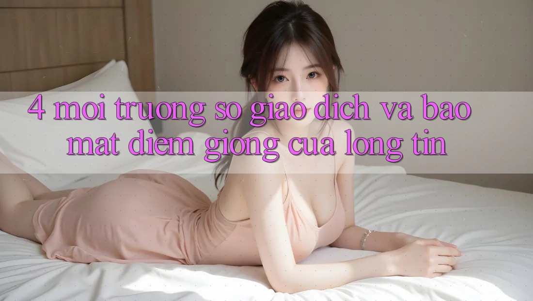 4. Môi trường số Giao Dịch Và Bảo Mật: Điểm Giống Của Lòng Tin