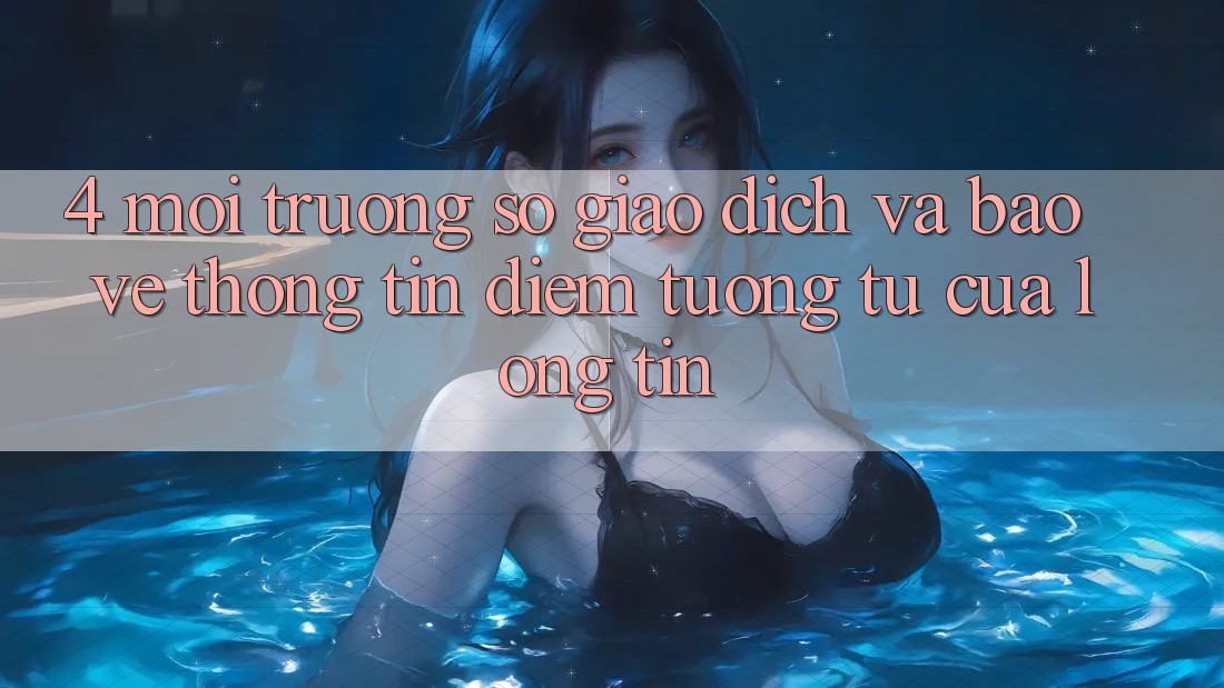 4. Môi trường số Giao Dịch Và Bảo vệ thông tin: Điểm Tương tự Của Lòng Tin