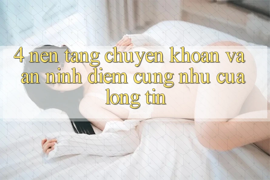 4. Nền tảng Chuyển khoản Và An ninh: Điểm Cũng như Của Lòng Tin