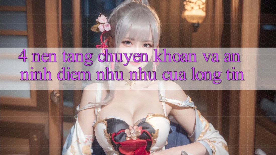 4. Nền tảng Chuyển khoản Và An ninh: Điểm Như như Của Lòng Tin
