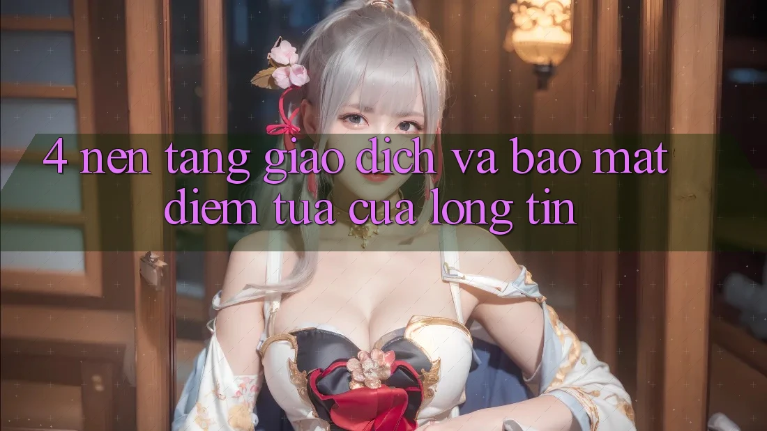 4. Nền tảng Giao Dịch Và Bảo Mật: Điểm Tựa Của Lòng Tin 4. Nền tảng Giao Dịch Và Bảo Mật: Điểm Tựa Của Lòng Tin