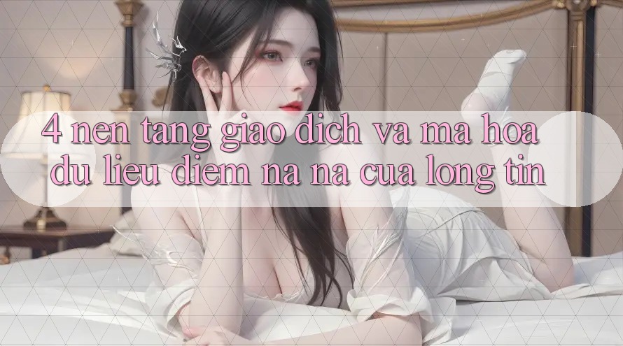 4. Nền tảng Giao Dịch Và Mã hóa dữ liệu: Điểm Na ná Của Lòng Tin 4. Nền tảng Giao Dịch Và Mã hóa dữ liệu: Điểm Na ná Của Lòng Tin