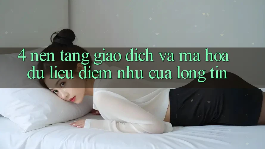 4. Nền tảng Giao Dịch Và Mã hóa dữ liệu: Điểm Như Của Lòng Tin 4. Nền tảng Giao Dịch Và Mã hóa dữ liệu: Điểm Như Của Lòng Tin