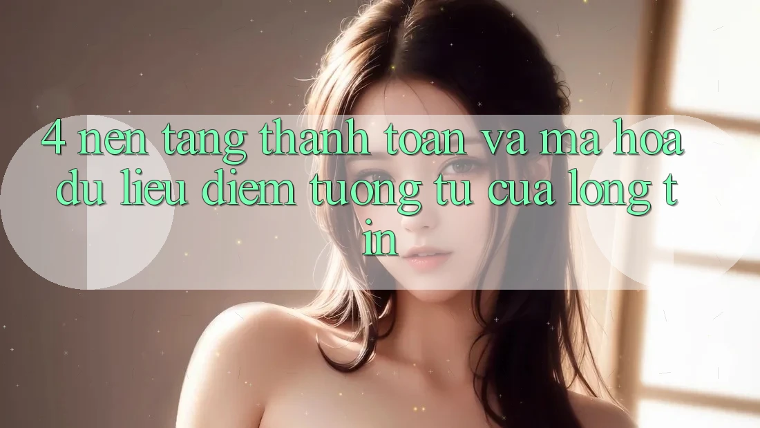 4. Nền tảng Thanh toán Và Mã hóa dữ liệu: Điểm Tương tự Của Lòng Tin