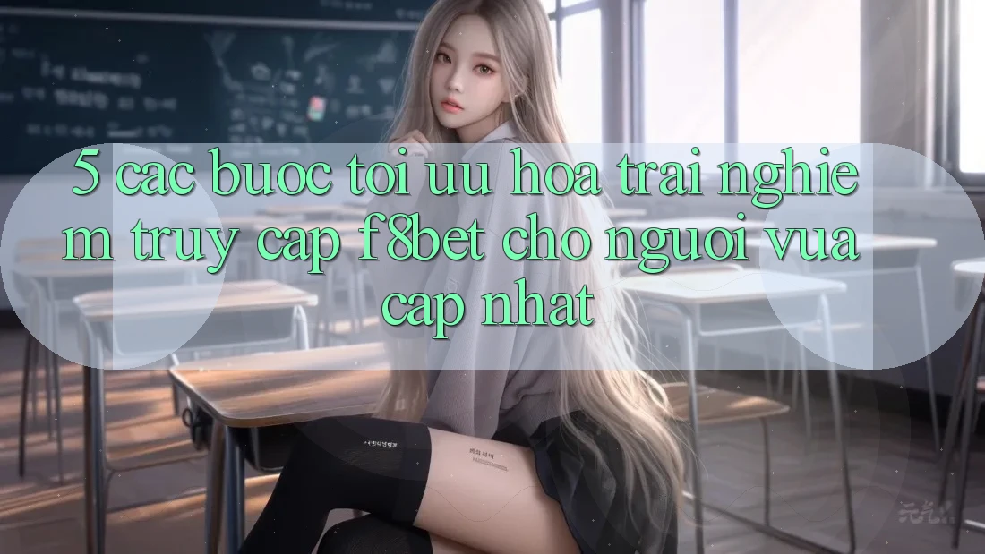 5. Các bước Tối Ưu Hóa Trải nghiệm Truy Cập F8bet Cho Người Vừa cập nhật
