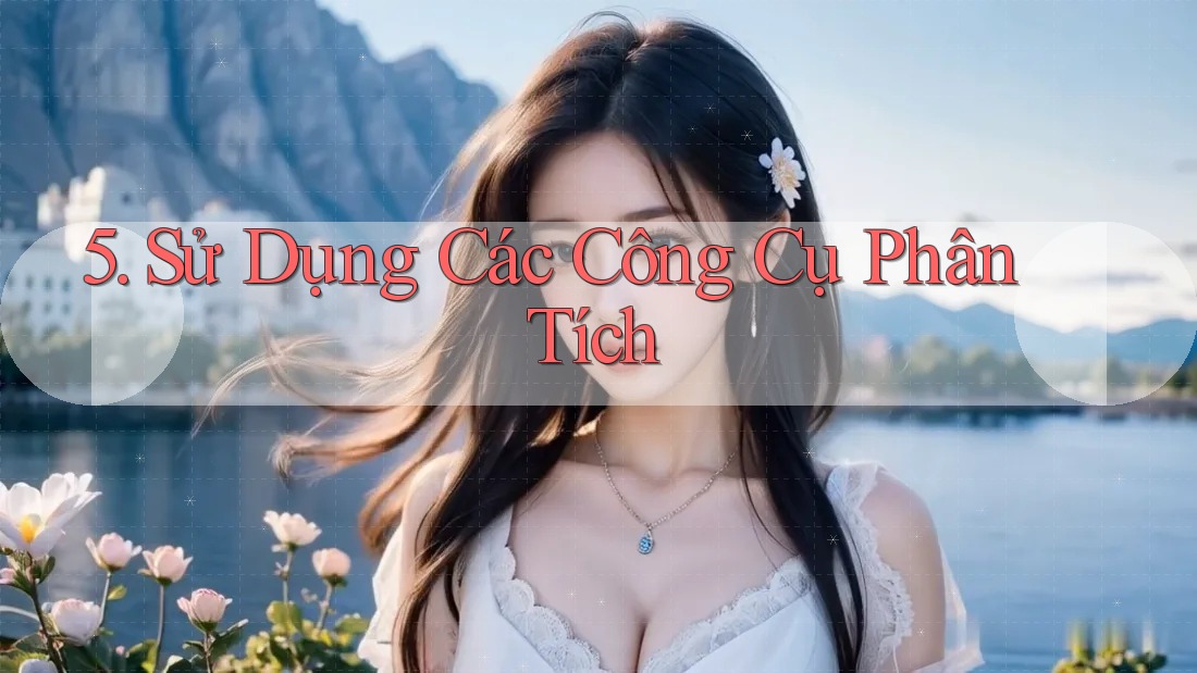 5. Sử Dụng Các Công Cụ Phân Tích 5. Sử Dụng Các Công Cụ Phân Tích