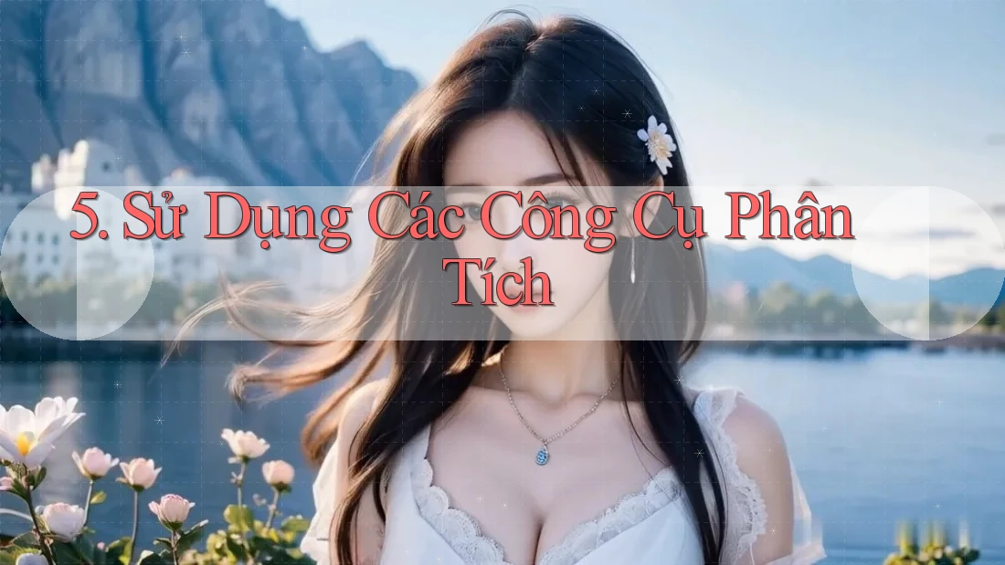 5. Sử Dụng Các Công Cụ Phân Tích