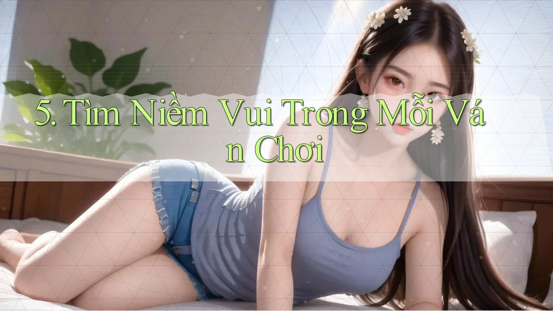 5. Tìm Niềm Vui Trong Mỗi Ván Chơi