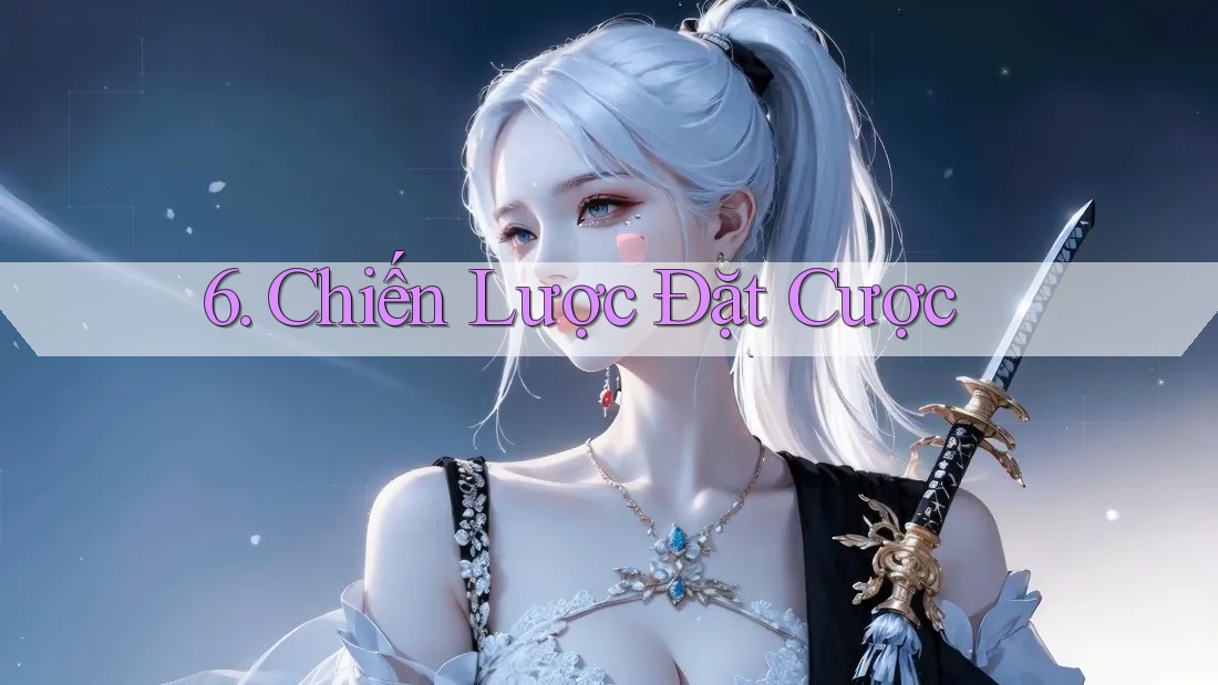 6. Chiến Lược Đặt Cược