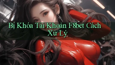 bị khóa tài khoản f8bet cách xử lý