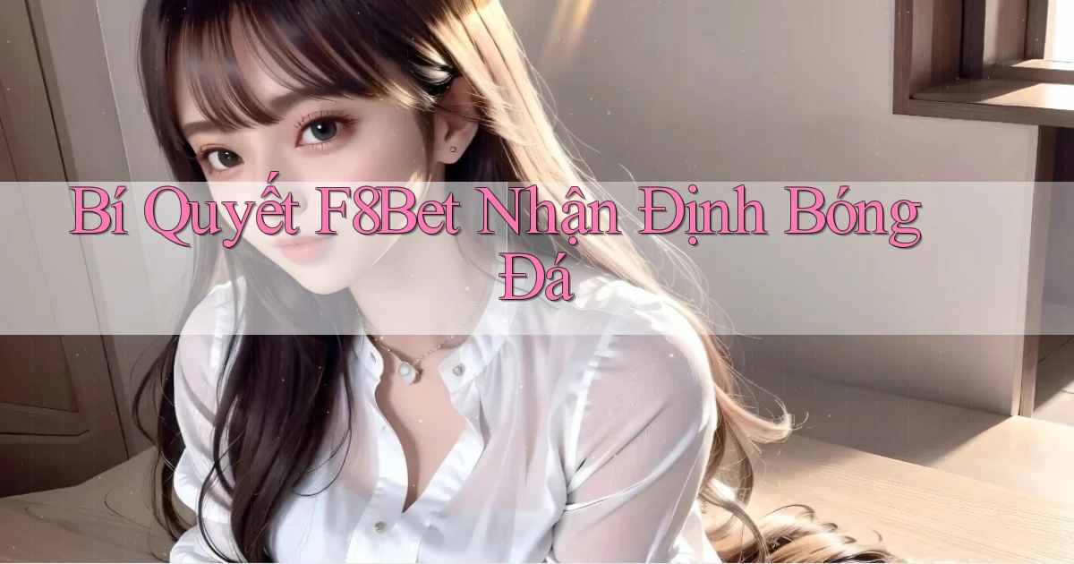 bí quyết f8bet nhận định bóng đá