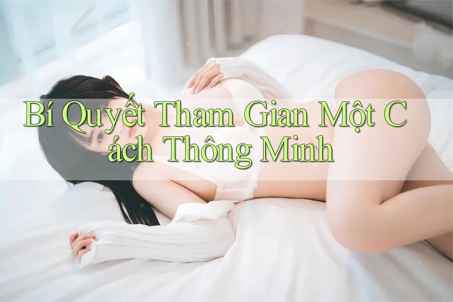 Bí Quyết Tham Gian Một Cách Thông Minh