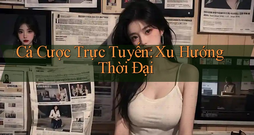 Cá Cược Trực Tuyến: Xu Hướng Thời Đại Cá Cược Trực Tuyến: Xu Hướng Thời Đại