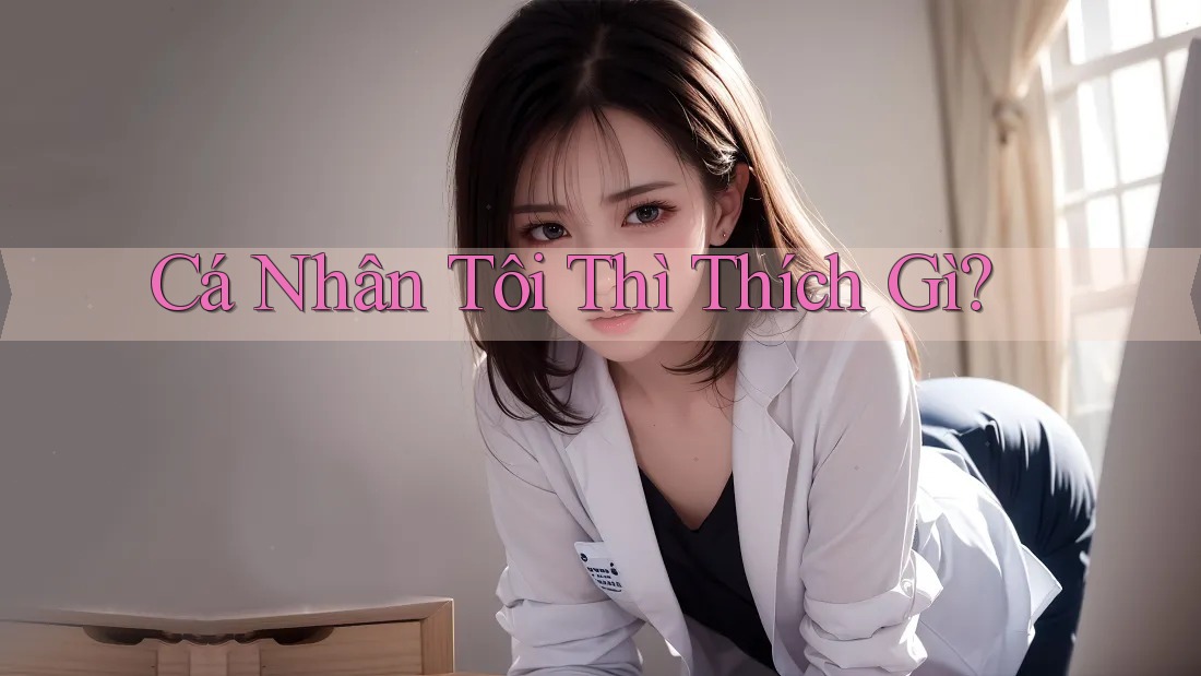Cá Nhân Tôi Thì Thích Gì? Cá Nhân Tôi Thì Thích Gì?