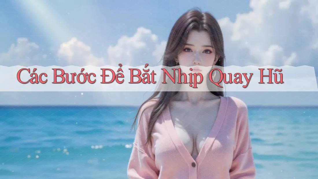 Các Bước Để Bắt Nhịp Quay Hũ