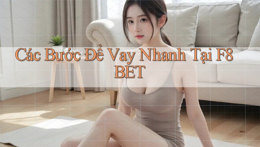 Các Bước Để Vay Nhanh Tại F8BET