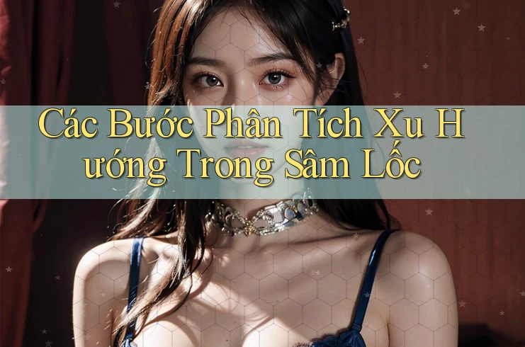 Các Bước Phân Tích Xu Hướng Trong Sâm Lốc Các Bước Phân Tích Xu Hướng Trong Sâm Lốc