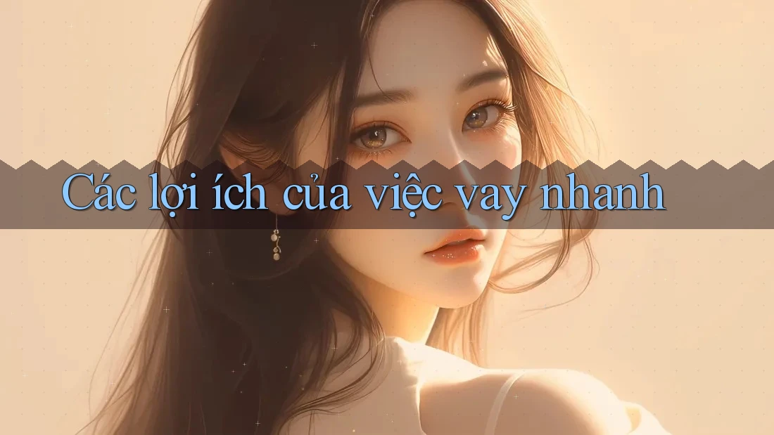 Các lợi ích của việc vay nhanh