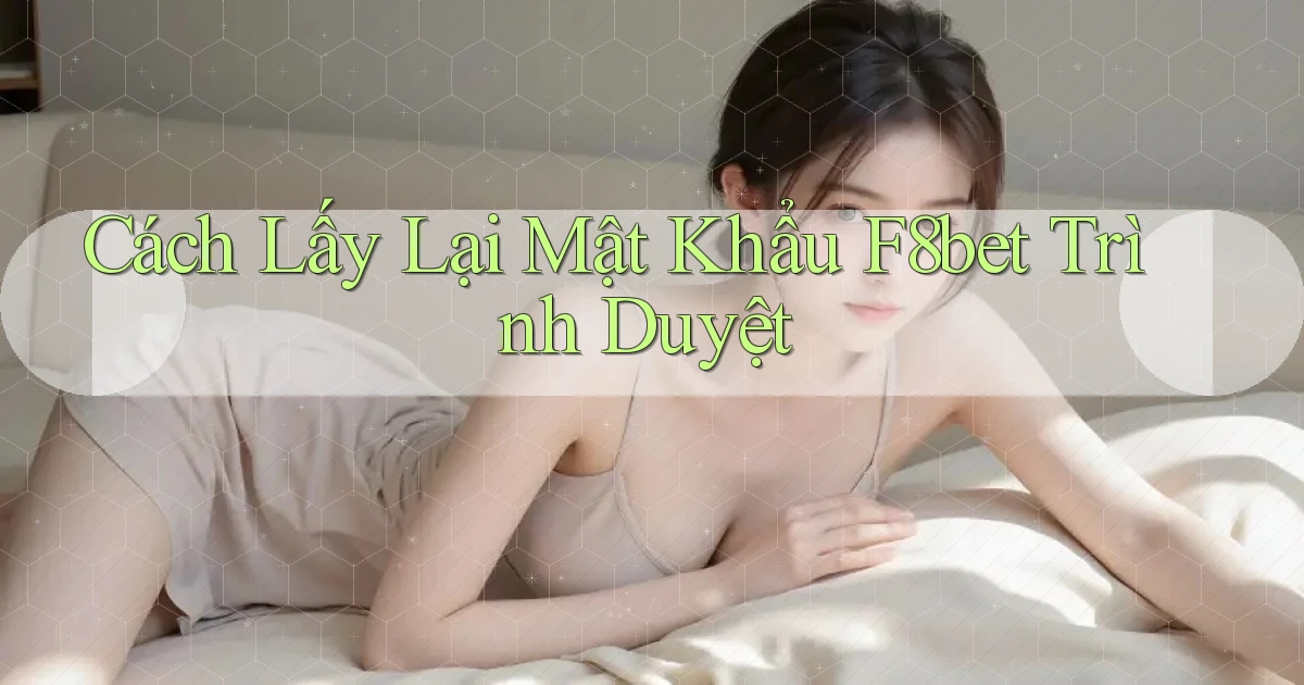 cách lấy lại mật khẩu f8bet trình duyệt