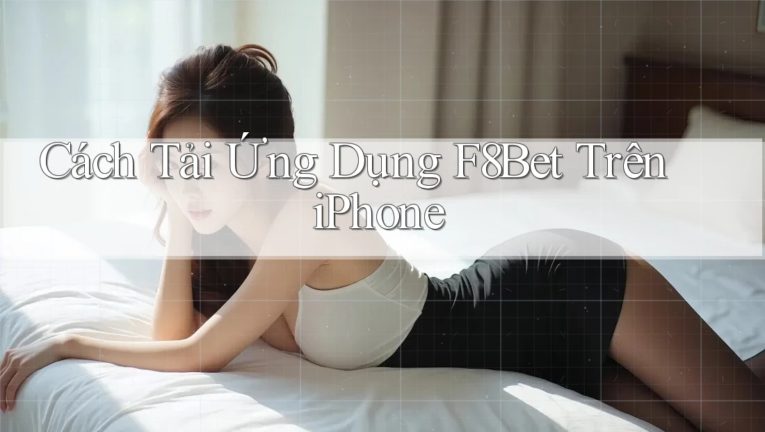 Cách Tải Ứng Dụng F8Bet Trên iPhone