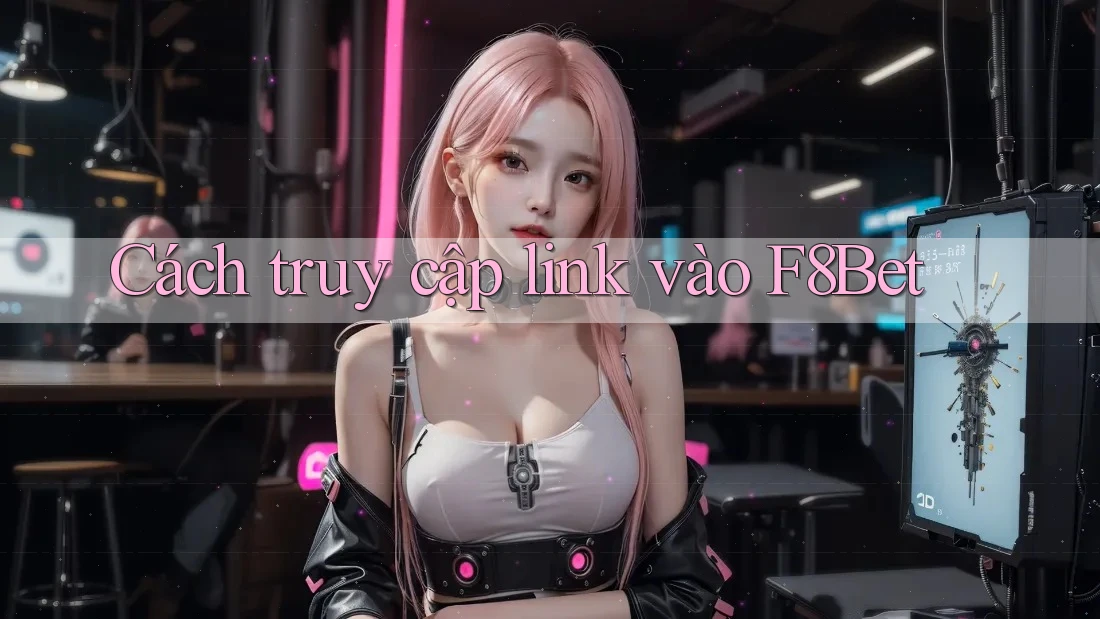Cách truy cập link vào F8Bet Cách truy cập link vào F8Bet