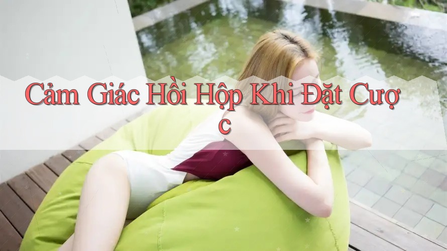 Cảm Giác Hồi Hộp Khi Đặt Cược