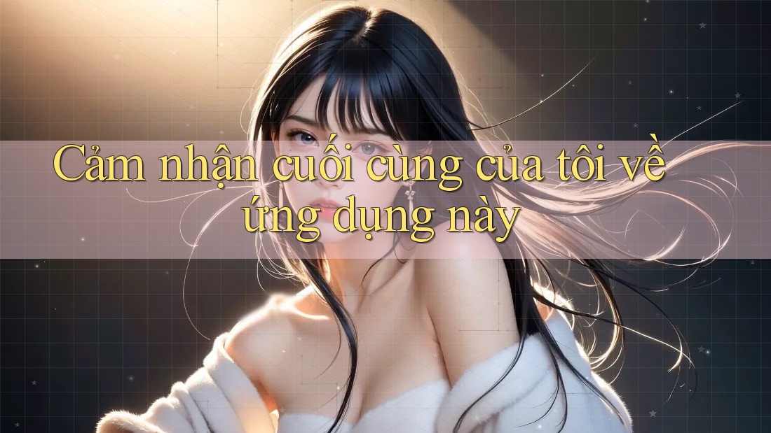 Cảm nhận cuối cùng của tôi về ứng dụng này Cảm nhận cuối cùng của tôi về ứng dụng này
