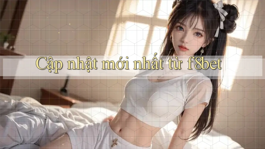 Cập nhật mới nhất từ f8bet Cập nhật mới nhất từ f8bet