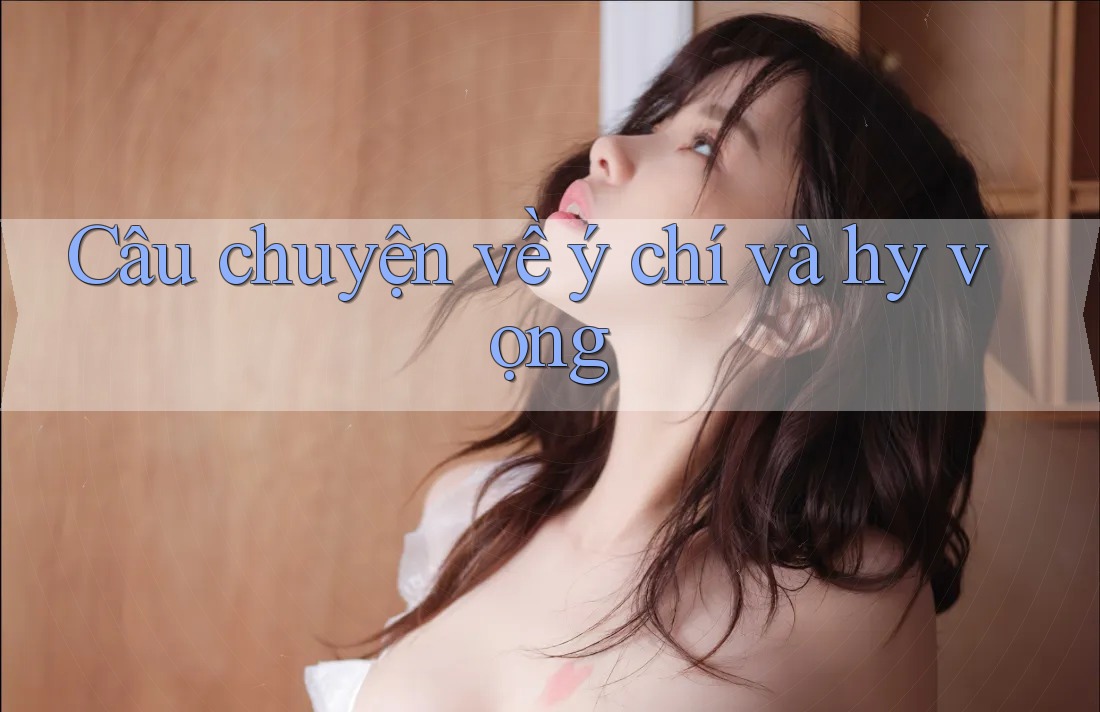 Câu chuyện về ý chí và hy vọng
