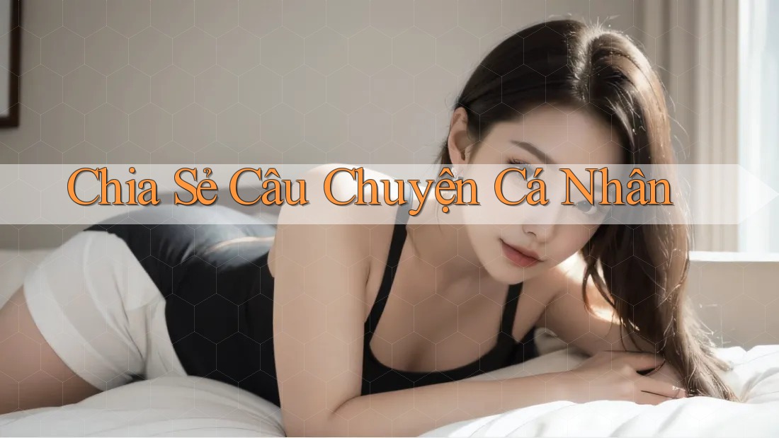 Chia Sẻ Câu Chuyện Cá Nhân